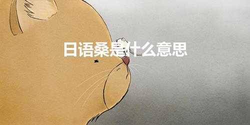 日语桑是什么意思(日语中的桑字的含义)